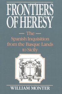 cover of the book Frontiers of heresy: the Spanish Inquisition from the Basque lands to Sicily