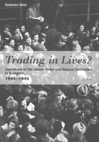 cover of the book Trading in lives?: operations of the Jewish Relief and Rescue Committee in Budapest, 1944-1945