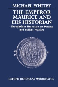 cover of the book The Emperor Maurice and his historian: Theophylact Simocatta on Persian and Balkan warfare