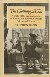 cover of the book The clothing of Clio: a study of the representation of history in nineteenth-century Britain and France