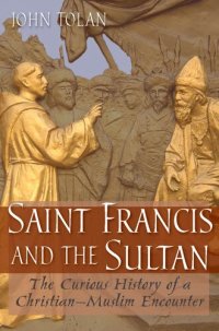 cover of the book Saint Francis and the sultan: the curious history of a Christian-Muslim encounter