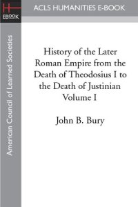 cover of the book History of the later Roman Empire: from the death of Theodosius I to the death of Justinian, Vol. 1