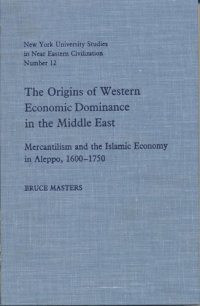 cover of the book The origins of western economic dominance in the Middle East: mercantilism and the Islamic economy in Aleppo, 1600-1750