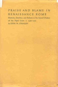 cover of the book Praise and Blame in Renaissance Rome: Rhetoric, Doctrine, and Reform in the Sacred Orators of the Papal Court, c. 1450-1521