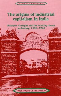 cover of the book The origins of industrial capitalism in India: business strategies and the working classes in Bombay, 1900-1940