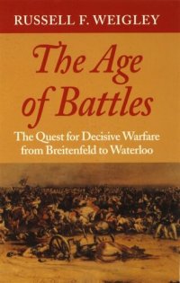 cover of the book The age of battles: the quest for decisive warfare from Breitenfeld to Waterloo