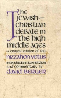 cover of the book The Jewish-Christian debate in the high Middle Ages: a critical edition of the Niẓẓaḥon vetus with an introd., translation, and commentary