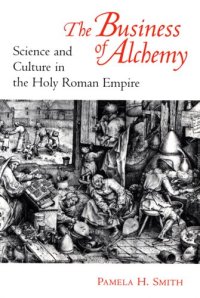 cover of the book The business of alchemy: science and culture in the Holy Roman Empire