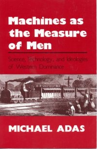 cover of the book Machines as the Measure of Men: Science, Technology, and Ideologies of Western Dominance