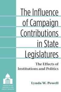 cover of the book The influence of campaign contributions in state legislatures: the effects of institutions and politics