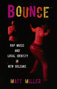 cover of the book Bounce: rap music and local identity in New Orleans