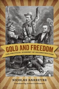 cover of the book Gold and freedom: the political economy of Reconstruction