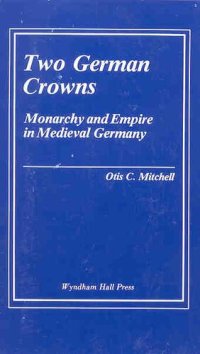 cover of the book Two German crowns: monarchy and empire in medieval Germany