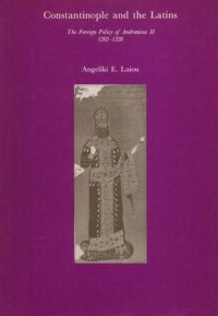 cover of the book Constantinople and the Latins: the foreign policy of Andronicus II, 1282-1328