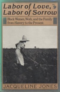 cover of the book Labor of love, labor of sorrow: Black women, work, and the family from slavery to the present