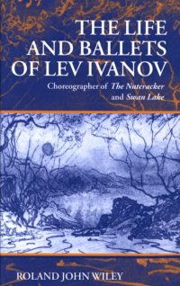 cover of the book The life and ballets of Lev Ivanov: choreographer of The nutcracker and Swan lake