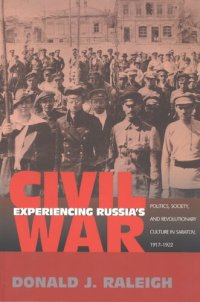 cover of the book Experiencing Russia's civil war: politics, society, and revolutionary culture in Saratov, 1917-1922