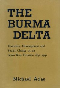 cover of the book The Burma delta: economic development and social change on an Asian rice frontier, 1852-1941