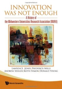 cover of the book Innovation Was Not Enough: A History of the Midwestern Universities Research Association (Mura)