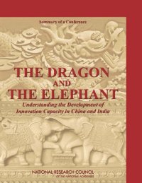 cover of the book The Dragon and the Elephant: Understanding the Development of Innovation Capacity in China and India: Summary of a Conference