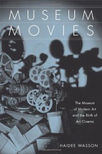 cover of the book Museum Movies: The Museum of Modern Art and the Birth of Art Cinema