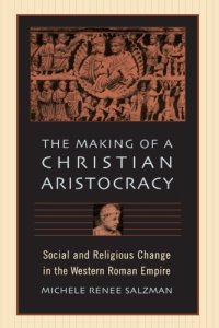 cover of the book The Making of a Christian Aristocracy: Social and Religious Change in the Western Roman Empire