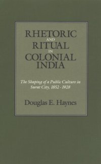 cover of the book Rhetoric and ritual in colonial India: the shaping of a public culture in Surat City, 1852-1928