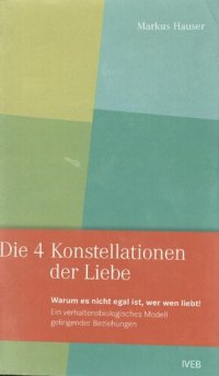 cover of the book Hauser, Markus: Die 4 Konstellationen der Liebe. Warum es nicht egal ist, wer wen liebt. Ein verhaltensbiologisches Modell gelingender Beziehungen