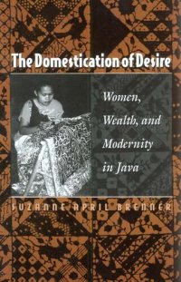 cover of the book The domestication of desire: women, wealth, and modernity in Java