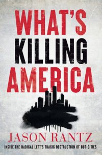 cover of the book What's Killing America - Inside the Radical Left’s Tragic Destruction of Our Cities