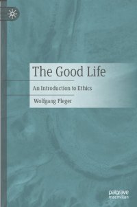 cover of the book The Good Life: An Introduction to Ethics