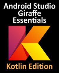 cover of the book Android Studio Giraffe Essentials - Kotlin Edition: Developing Android Apps Using Android Studio 2022.3.1 and Kotlin