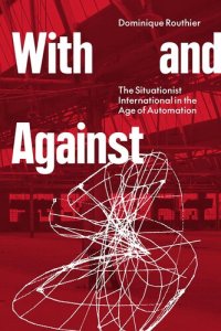 cover of the book With and Against: the Situationist International in the Age of Automation