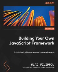 cover of the book Building Your Own JavaScript Framework: Architect extensible and reusable framework systems