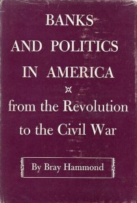 cover of the book Banks and politics in America: from the Revolution to the Civil War