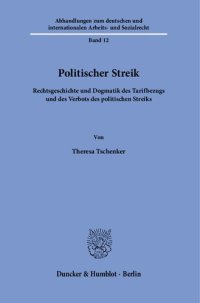 cover of the book Politischer Streik: Rechtsgeschichte und Dogmatik des Tarifbezugs und des Verbots des politischen Streiks