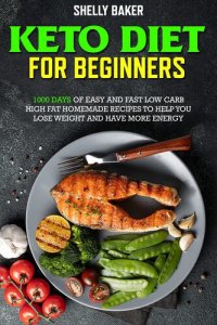 cover of the book Keto Diet For Beginners: 1000 Days of Easy and Fast Low Carb High Fat Homemade Recipes to Help You Lose Weight and Have More Energy