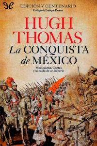 cover of the book La conquista de México: Moctezuma, Cortés y la caída de un imperio