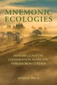 cover of the book Mnemonic Ecologies: Memory and Nature Conservation along the Former Iron Curtain