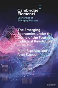 cover of the book The Emerging Economies under the Dome of the Fourth Industrial Revolution (Elements in the Economics of Emerging Markets)