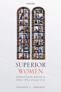 cover of the book Superior Women: Medieval Female Authority in Poitiers' Abbey of Sainte-Croix