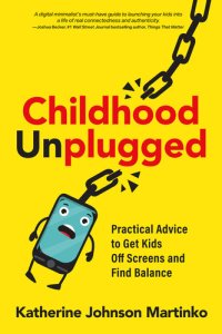 cover of the book Childhood Unplugged: Practical Advice to Get Kids Off Screens and Find Balance