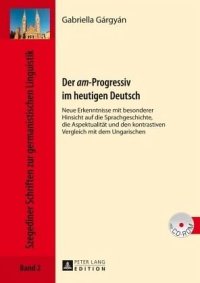 cover of the book Der "am"-Progressiv im heutigen Deutsch: Neue Erkenntnisse mit besonderer Hinsicht auf die Sprachgeschichte, die Aspektualität und den kontrastiven Vergleich mit dem Ungarischen. Dissertationsschrift.