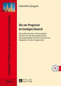 cover of the book Der am-Progressiv im heutigen Deutsch: Neue Erkenntnisse mit besonderer Hinsicht auf die Sprachgeschichte, die Aspektualitaet und den kontrastiven Vergleich mit dem Ungarischen