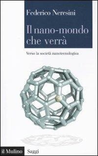 cover of the book Il nano-mondo che verrà. Verso la società nanotecnologica