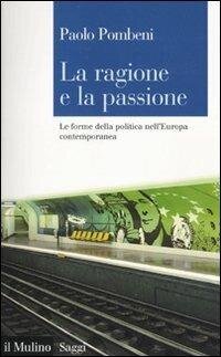 cover of the book La ragione e la passione. Le forme della politica nell'Europa contemporanea