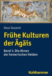 cover of the book Frühe Kulturen der Ägäis: Bd. 1: Die Ahnen der homerischen Helden