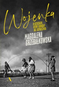 cover of the book Wojenka. O dzieciach, które dorosły bez ostrzeżenia