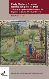 cover of the book Early Modern Britain s Relationship to Its Past: The Historiographical Fortunes of the Legends of Brute, Albina, and Scota (Research in Medieval and Early Modern Culture)