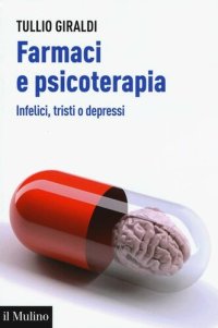 cover of the book Farmaci e psicoterapia. Infelici, tristi o depressi